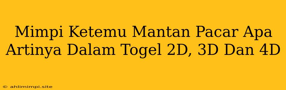 Mimpi Ketemu Mantan Pacar Apa Artinya Dalam Togel 2D, 3D Dan 4D