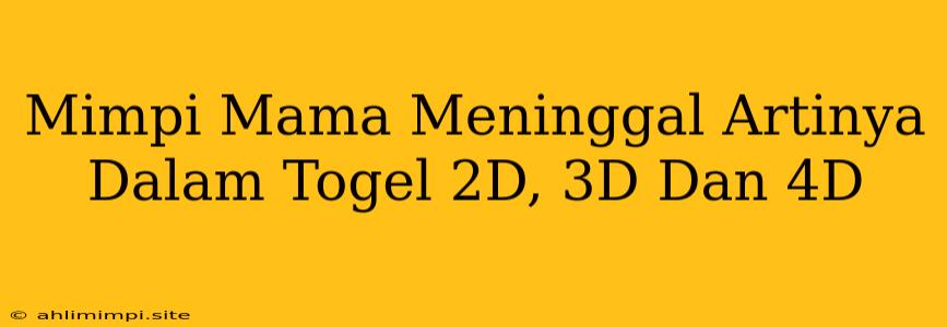 Mimpi Mama Meninggal Artinya Dalam Togel 2D, 3D Dan 4D