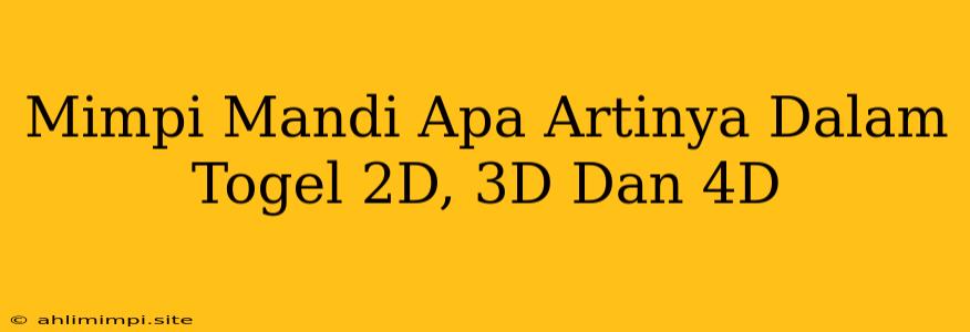 Mimpi Mandi Apa Artinya Dalam Togel 2D, 3D Dan 4D