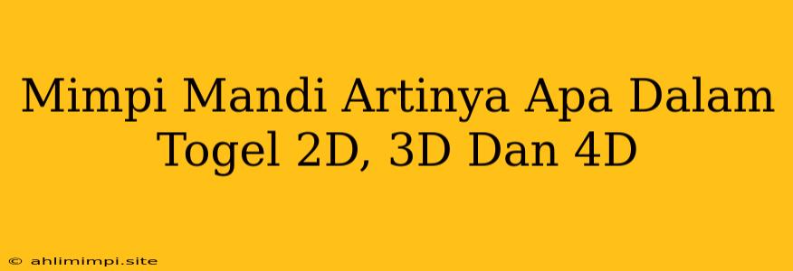 Mimpi Mandi Artinya Apa Dalam Togel 2D, 3D Dan 4D