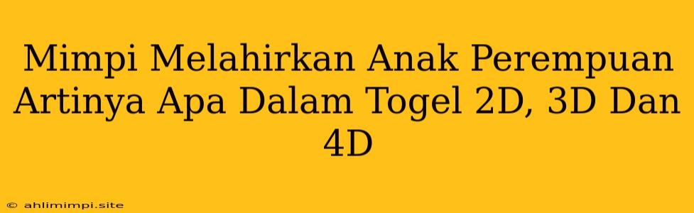 Mimpi Melahirkan Anak Perempuan Artinya Apa Dalam Togel 2D, 3D Dan 4D