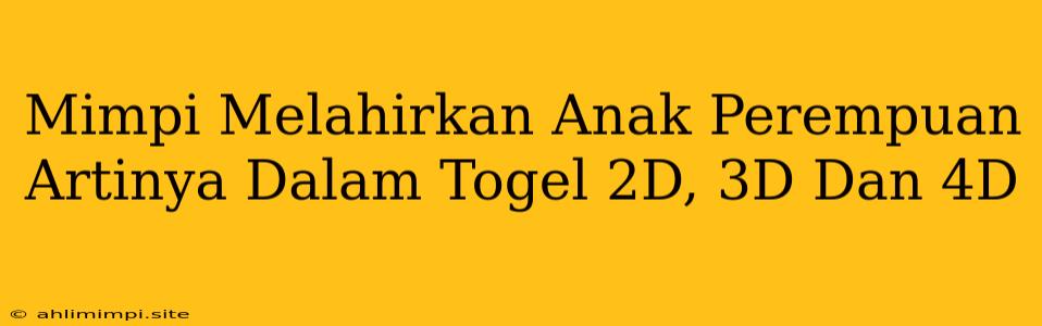 Mimpi Melahirkan Anak Perempuan Artinya Dalam Togel 2D, 3D Dan 4D