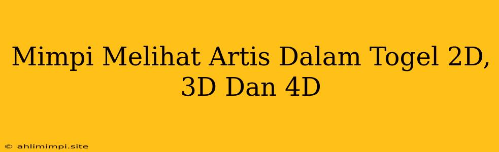 Mimpi Melihat Artis Dalam Togel 2D, 3D Dan 4D