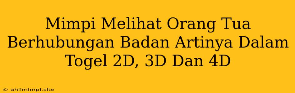 Mimpi Melihat Orang Tua Berhubungan Badan Artinya Dalam Togel 2D, 3D Dan 4D