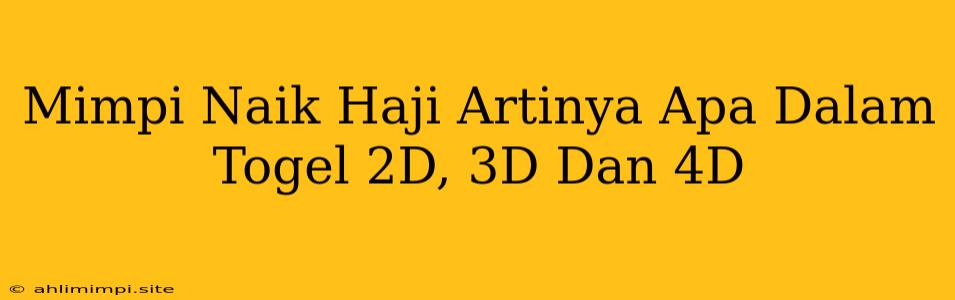 Mimpi Naik Haji Artinya Apa Dalam Togel 2D, 3D Dan 4D