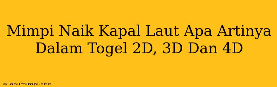 Mimpi Naik Kapal Laut Apa Artinya Dalam Togel 2D, 3D Dan 4D