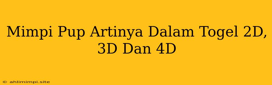 Mimpi Pup Artinya Dalam Togel 2D, 3D Dan 4D