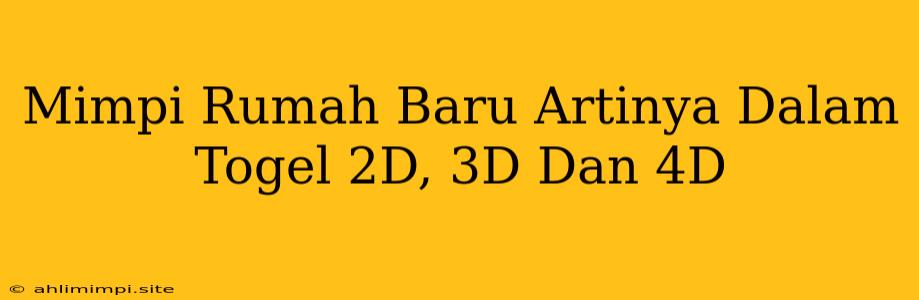 Mimpi Rumah Baru Artinya Dalam Togel 2D, 3D Dan 4D