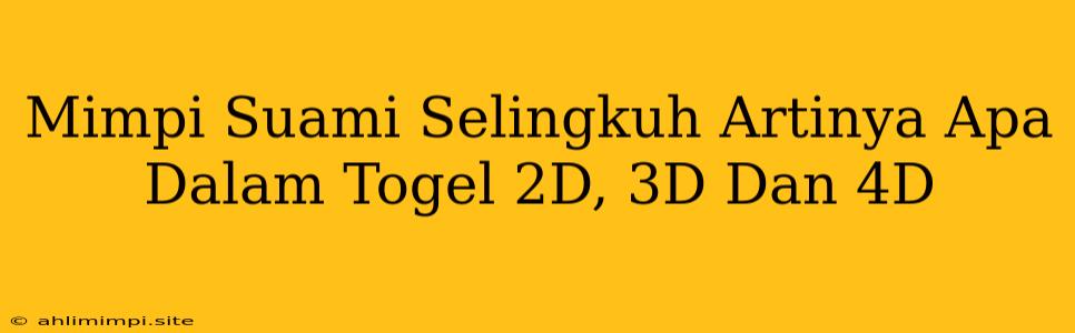 Mimpi Suami Selingkuh Artinya Apa Dalam Togel 2D, 3D Dan 4D