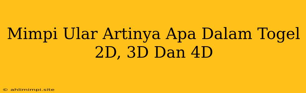 Mimpi Ular Artinya Apa Dalam Togel 2D, 3D Dan 4D