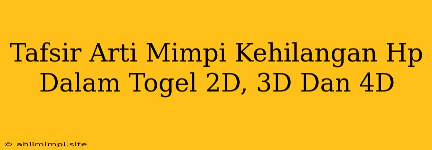 Tafsir Arti Mimpi Kehilangan Hp Dalam Togel 2D, 3D Dan 4D